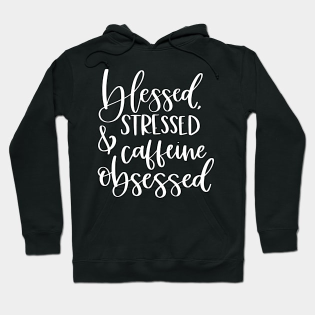 Blessed Stressed and Caffeinne Obsessed Hoodie by SarahBean